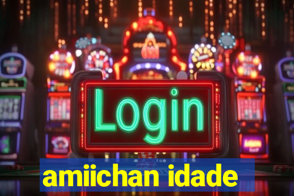 amiichan idade